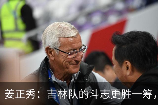 姜正秀：吉林队的斗志更胜一筹，我们还有许多需要反思的地方