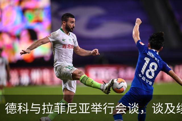 德科与拉菲尼亚举行会谈，谈及续约事宜直至2028年